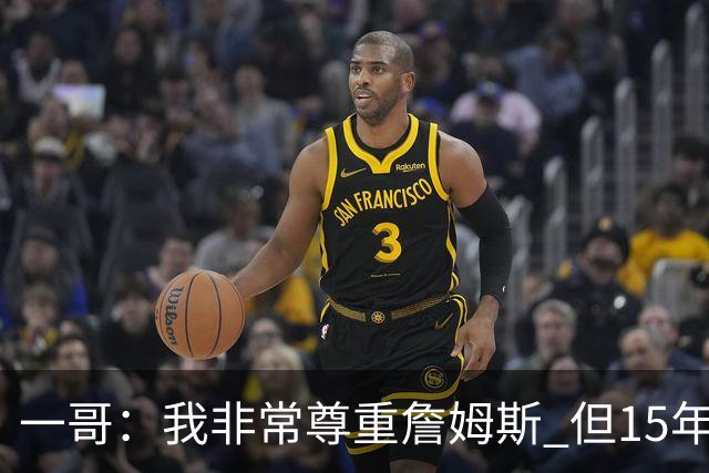 一哥：我非常尊重詹姆斯 但15年总决赛我告诉自己我比他强
