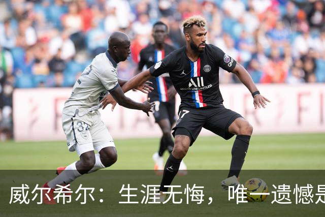 威尔希尔：生涯无悔，唯一遗憾是错失蓝狐奇迹赛季的那座冠军