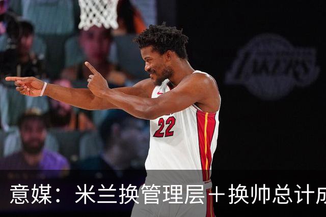 意媒：米兰换管理层＋换帅总计成本2500万欧，但不会占用夏窗预算