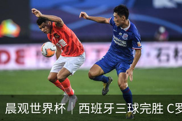 晨观世界杯｜西班牙三球完胜 C罗与莫德里奇对话