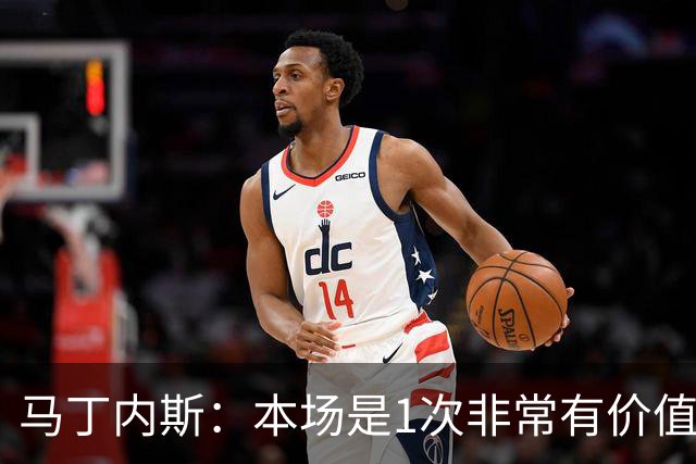 马丁内斯：本场是1次非常有价值的考验 我们的目标是赢下所有比赛